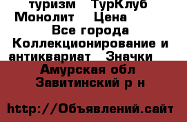 1.1) туризм : ТурКлуб “Монолит“ › Цена ­ 190 - Все города Коллекционирование и антиквариат » Значки   . Амурская обл.,Завитинский р-н